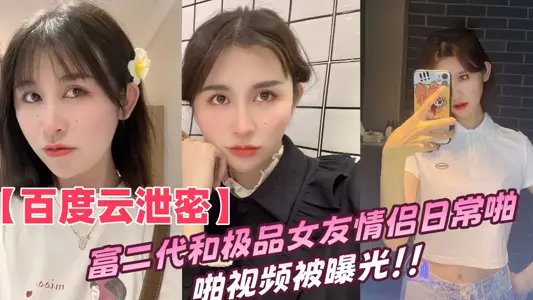 【百度云泄密】富二代和极品女友情侣日常啪啪视频被曝光！！