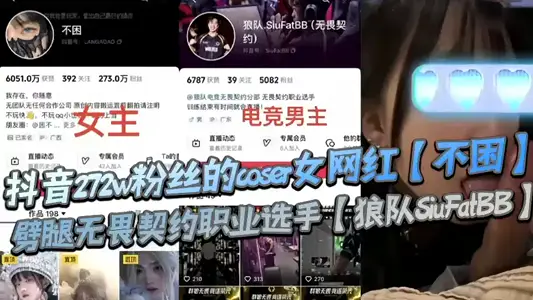 抖音272w粉丝的coser女网红【不困】劈腿无畏契约职业选手【狼队SiuFatBB】，疑似男友报复流出不雅视频！！
